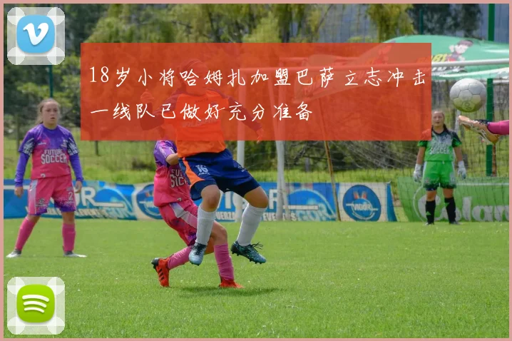 18岁小将哈姆扎加盟巴萨立志冲击一线队已做好充分准备